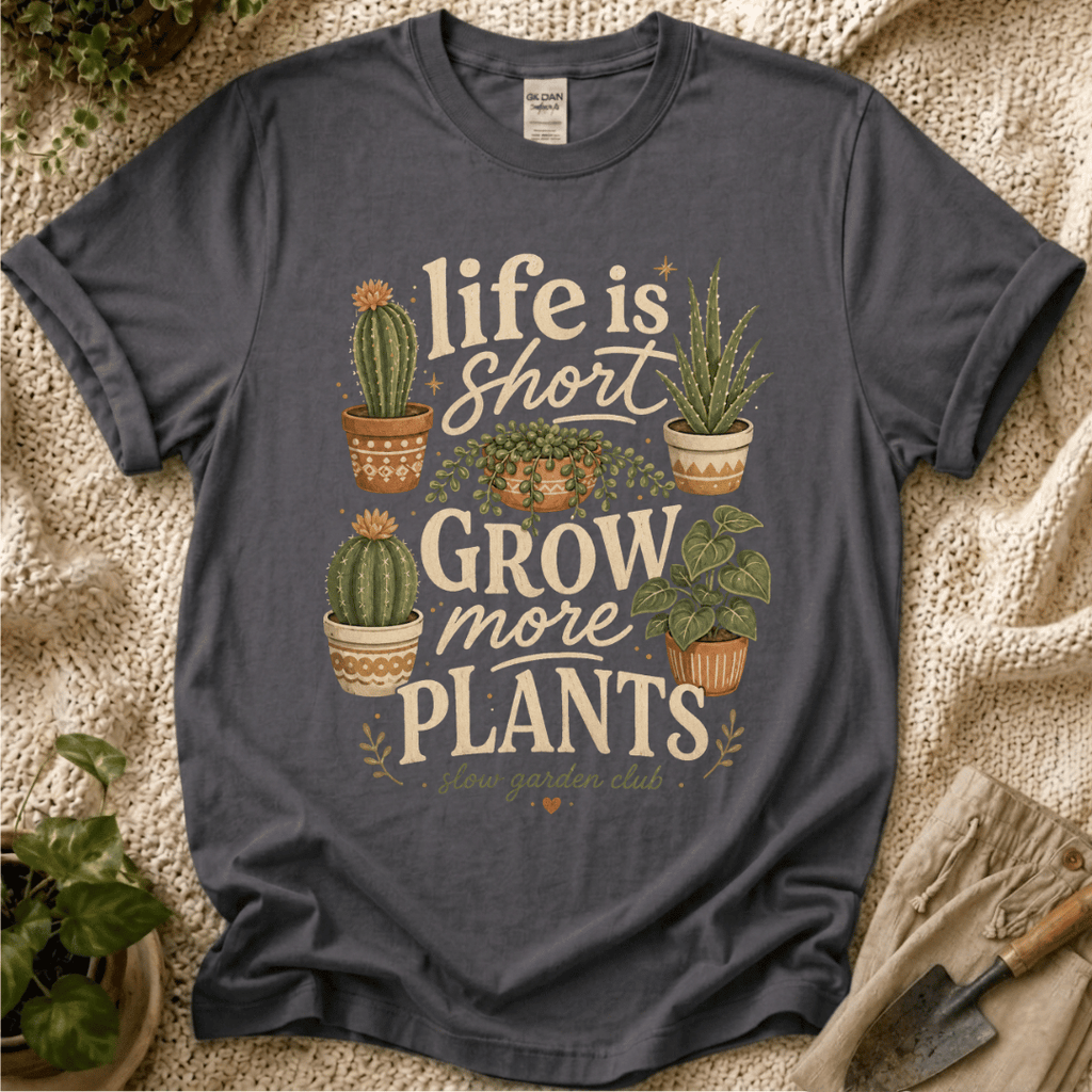 Life Is Short Grow More Plants T-Shirt
