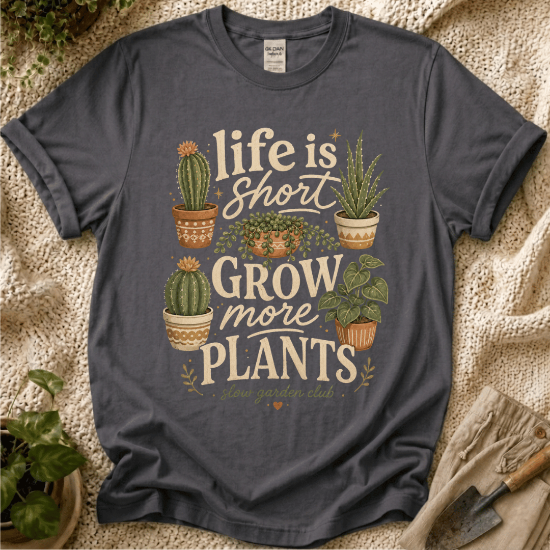 Life Is Short Grow More Plants T-Shirt