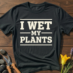 I WET MY PLANTS - T-Shirt