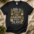 Life Is Short Grow More Plants T-Shirt