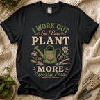 I Work Out So I Can Plant More T-Shirt