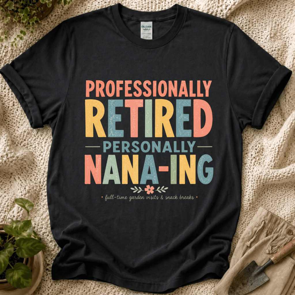 Professionally Retired Personally Nana-Ing T-Shirt