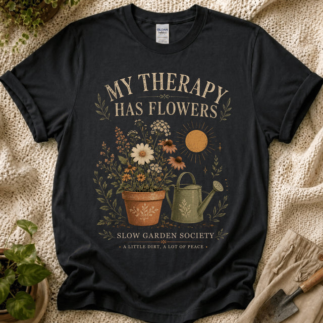 My Therapy Has Flowers T-Shirt by Zen & Zucchinis Slow Garden Club