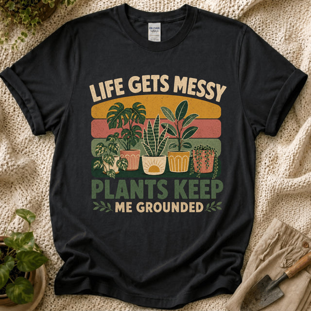 Life Gets Messy Plant Keep Me Grounded T-Shirt - Zen & Zucchinis garden graphic tee