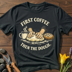 First Coffee Then The Dough T-Shirt