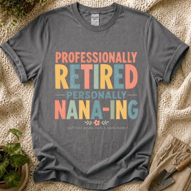 Professionally Retired Personally Nana-Ing T-Shirt by Zen & Zucchinis Slow Garden Club