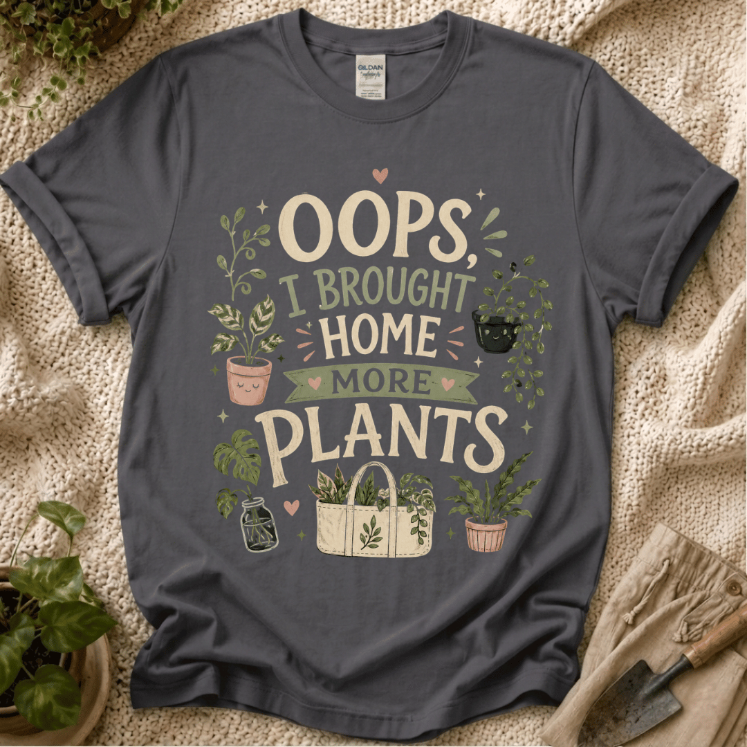 Oops I Brought Home More Plants T-Shirt