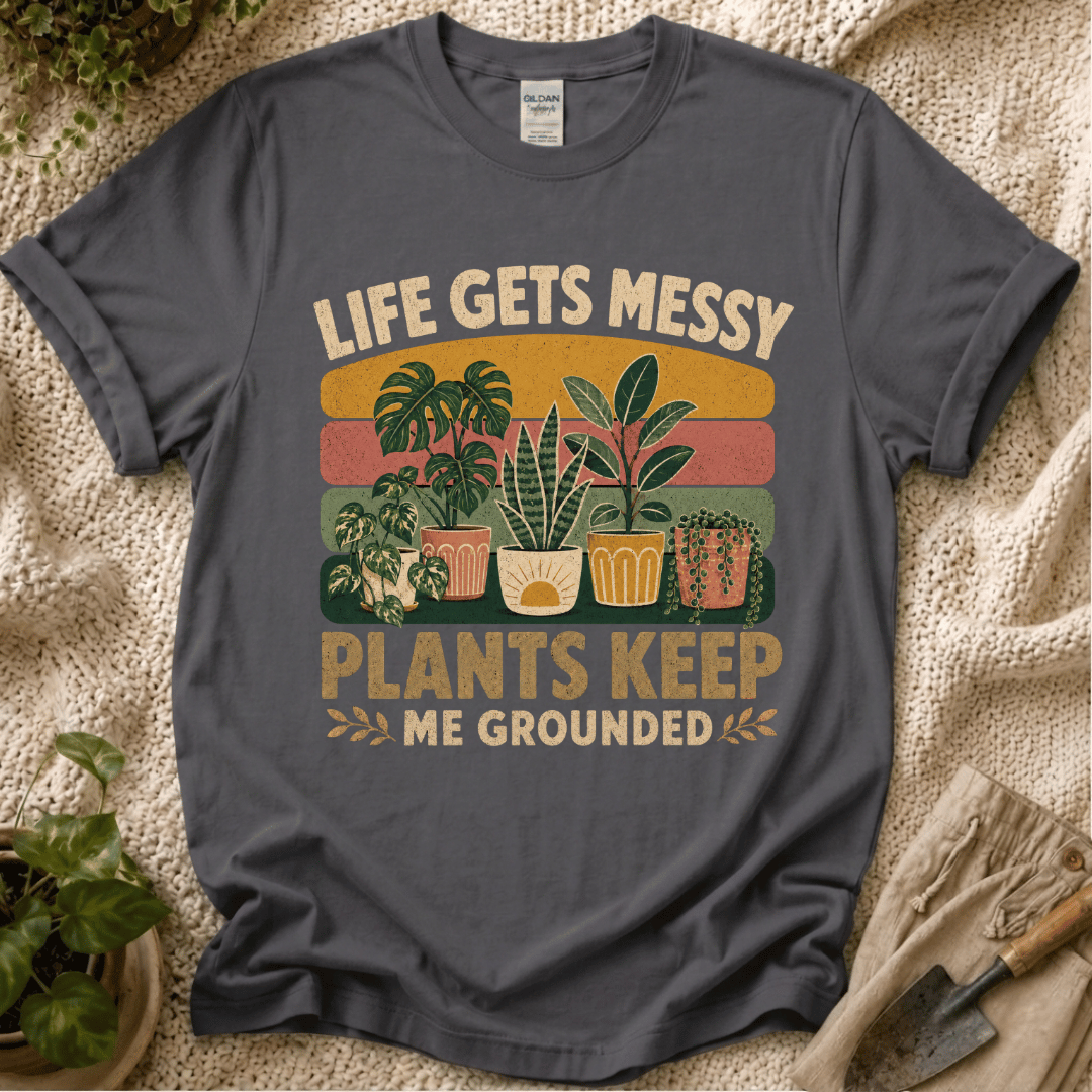 Life Gets Messy Plant Keep Me Grounded T-Shirt