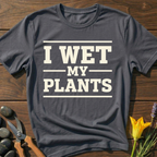 I WET MY PLANTS - T-Shirt