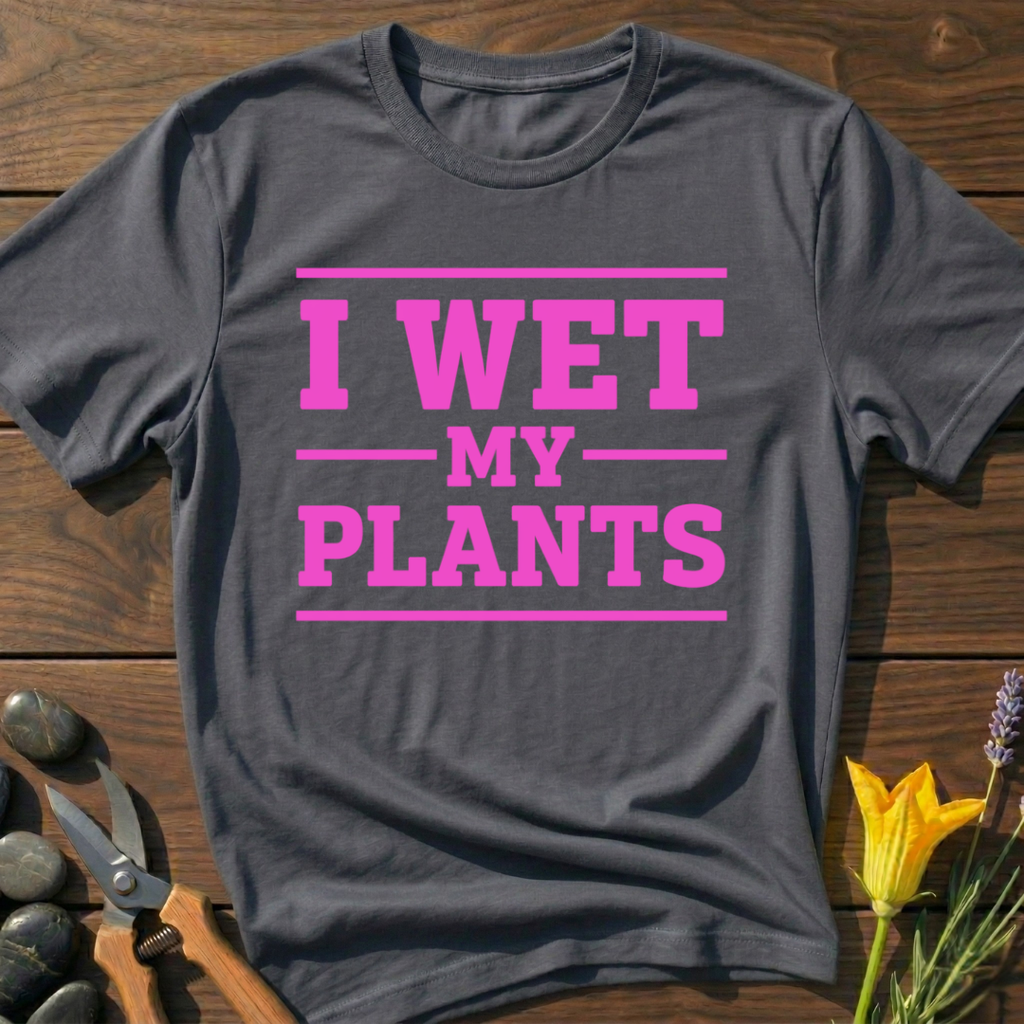 I Wet My Plants T-Shirt