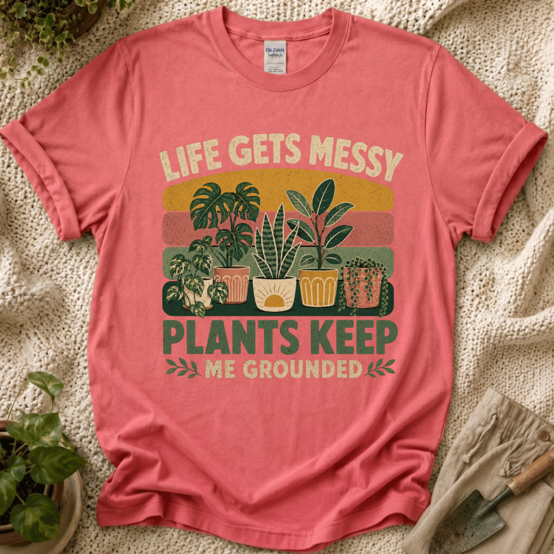 Life Gets Messy Plant Keep Me Grounded T-Shirt
