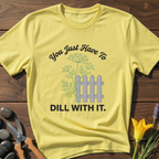 Just Dill With It T-Shirt