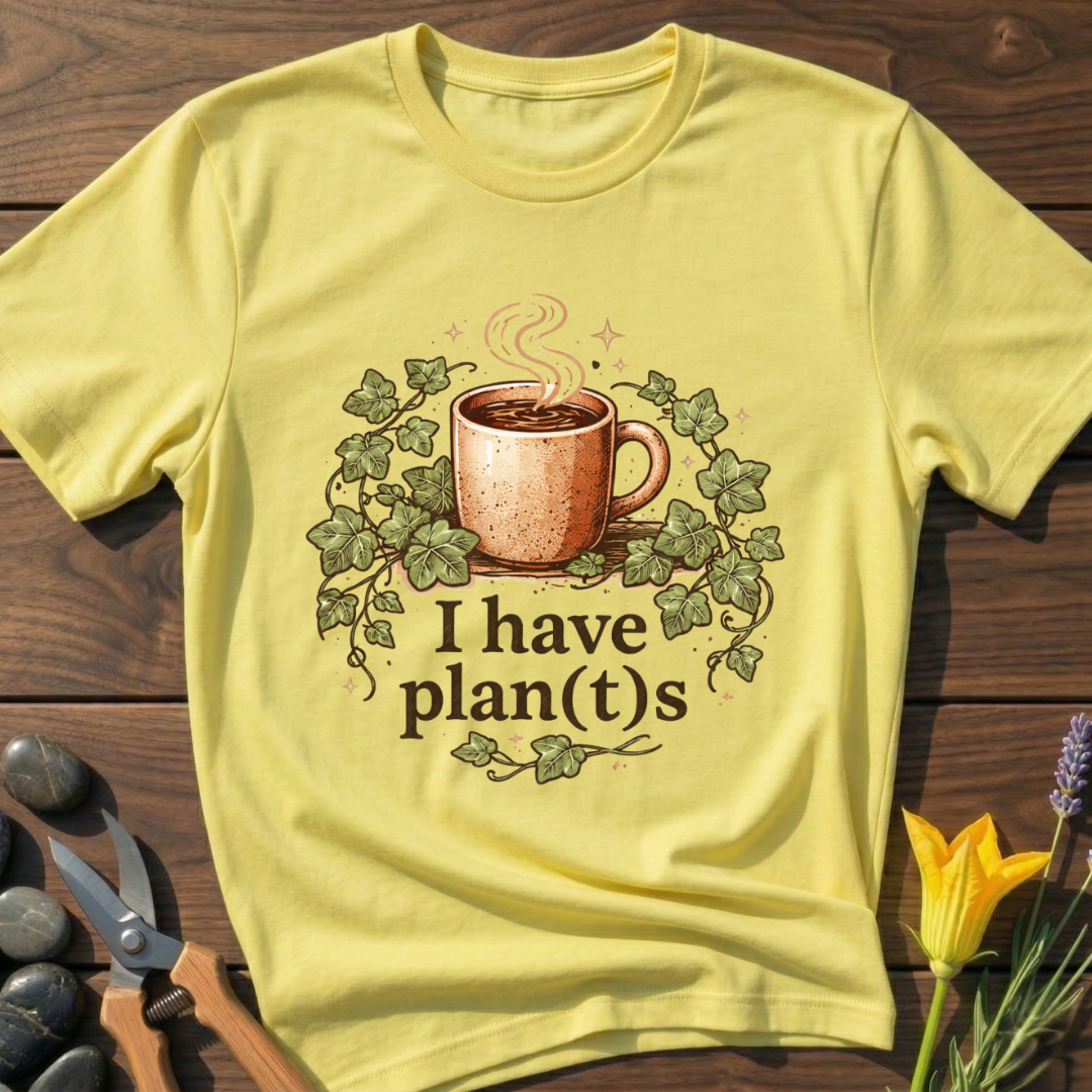 I Have Plan(t)s T-Shirt