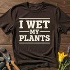 I WET MY PLANTS - T-Shirt