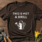Not a Drill Watering Can T-Shirt