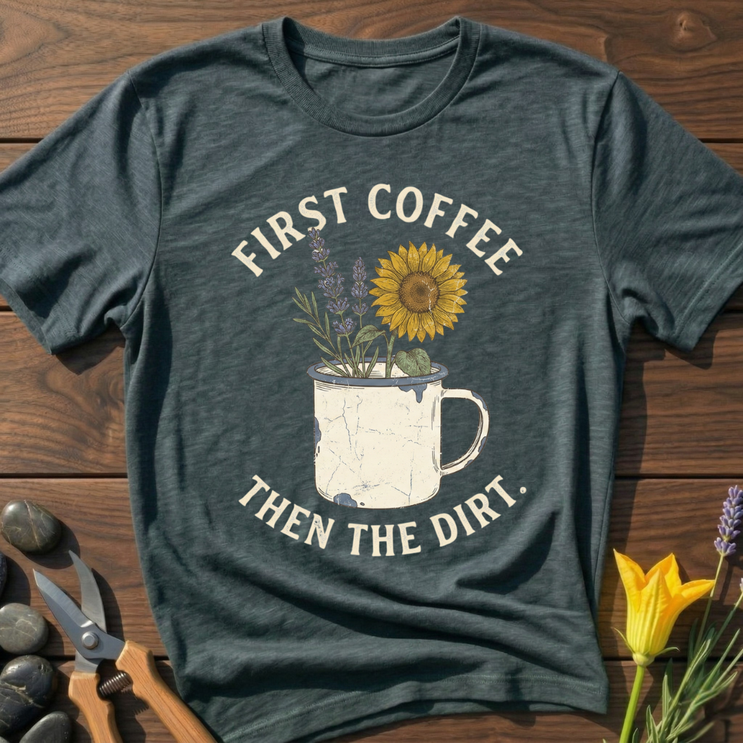 First Coffee Then the Dirt T-Shirt