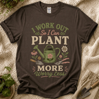 I Work Out So I Can Plant More T-Shirt