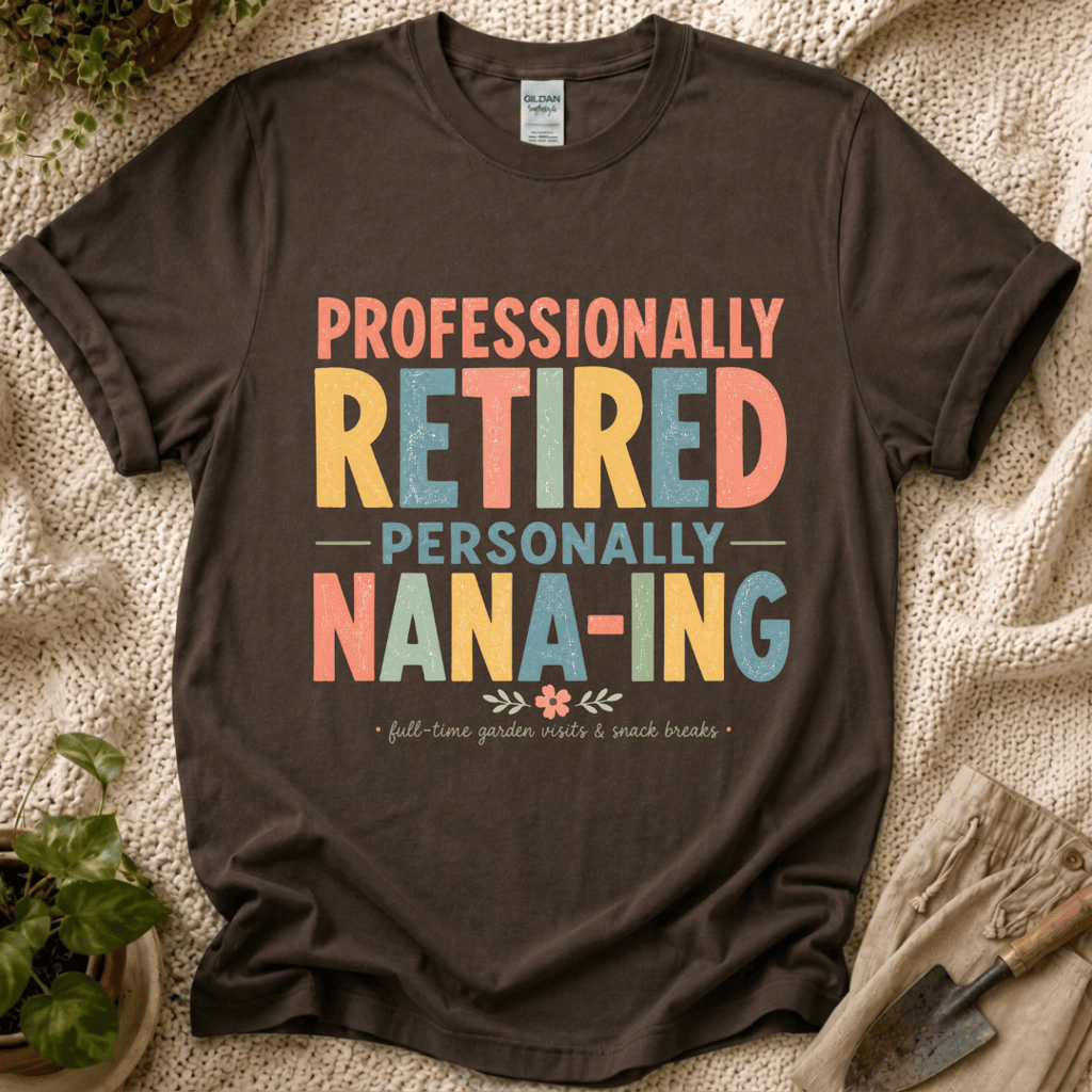 Professionally Retired Personally Nana-Ing T-Shirt