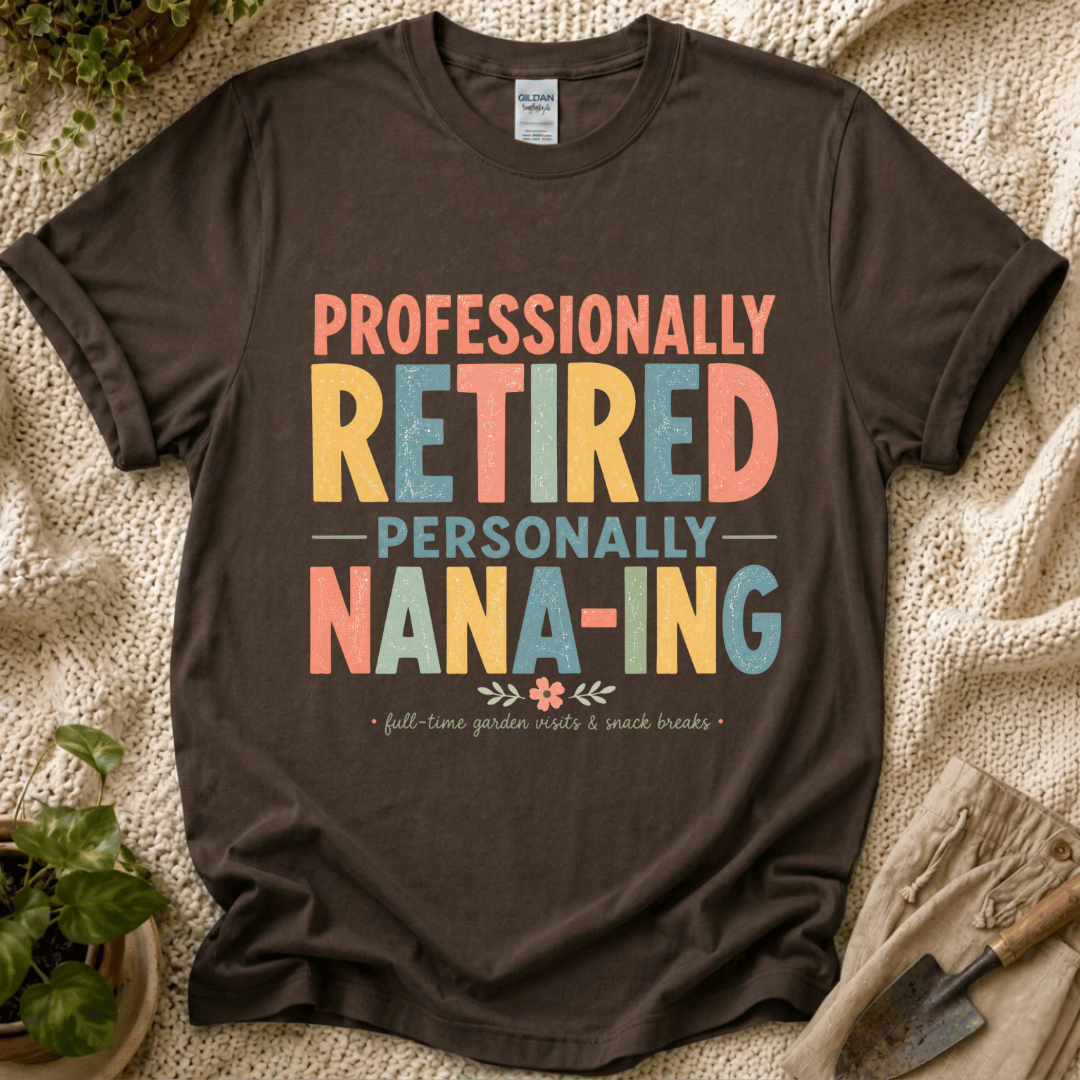 Professionally Retired Personally Nana-Ing T-Shirt