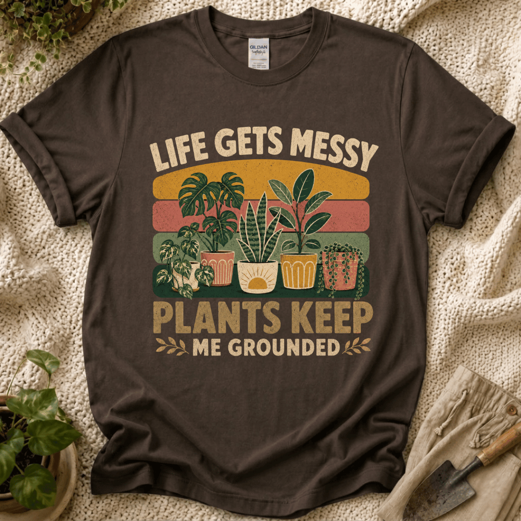 Life Gets Messy Plant Keep Me Grounded T-Shirt