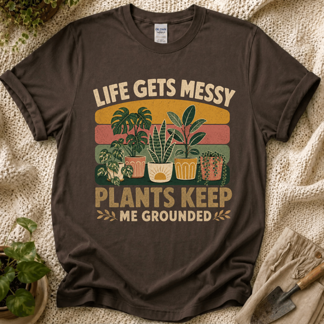 Life Gets Messy Plant Keep Me Grounded T-Shirt