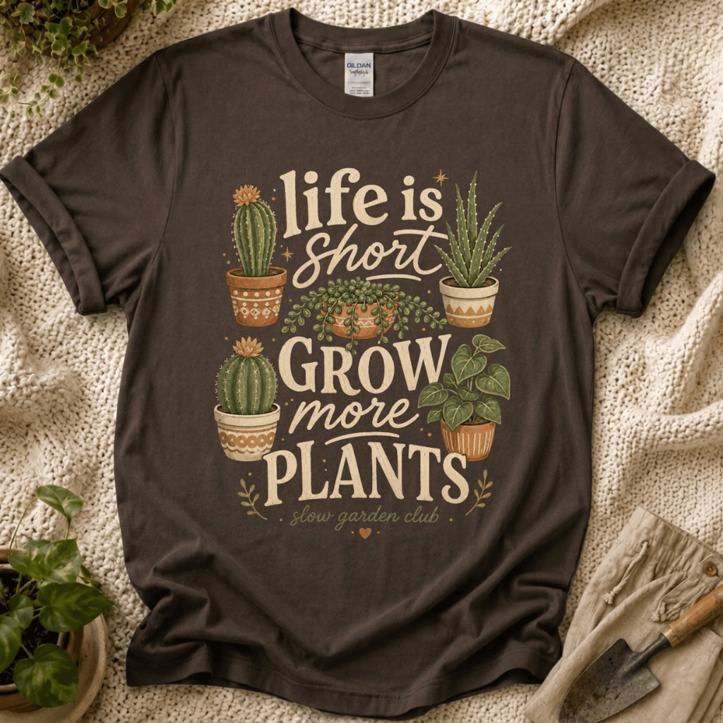 Life Is Short Grow More Plants T-Shirt