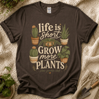 Life Is Short Grow More Plants T-Shirt