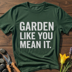 Garden Like You Mean It T-Shirt