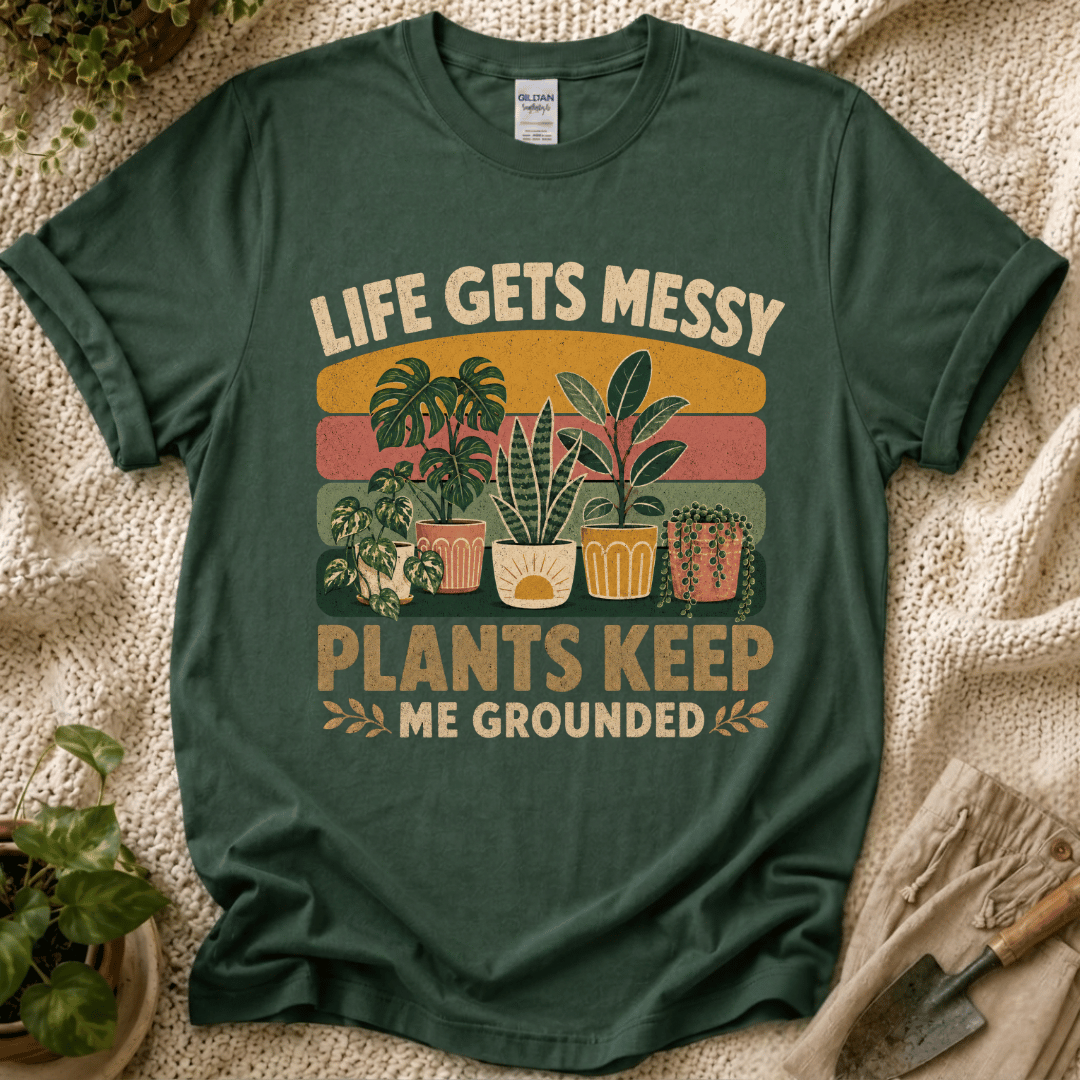 Life Gets Messy Plant Keep Me Grounded T-Shirt
