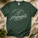 Don't Hate, Propagate T-Shirt by Zen & Zucchinis Slow Garden Club