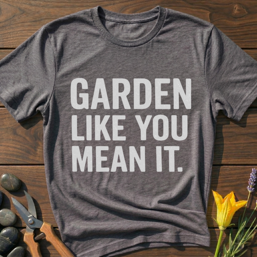 Garden Like You Mean It T-Shirt