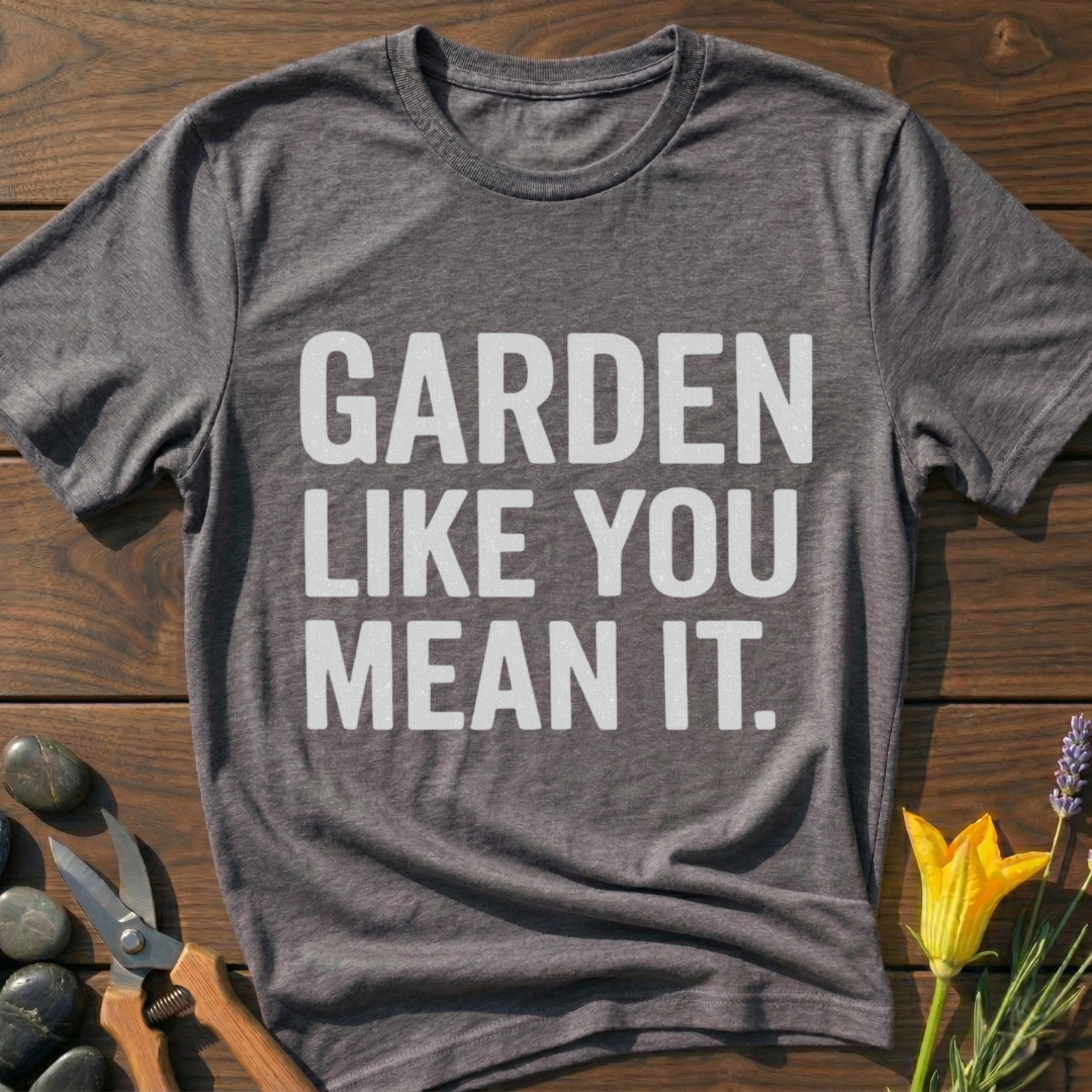 Garden Like You Mean It T-Shirt
