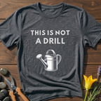 Not a Drill Watering Can T-Shirt