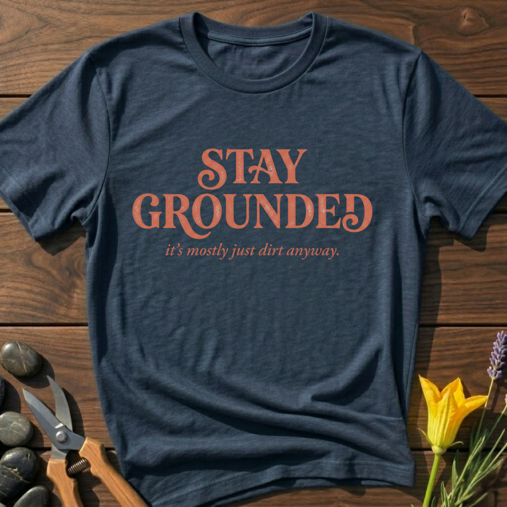Stay Grounded Its Just Dirt T-Shirt