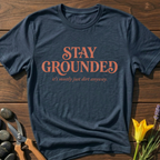 Stay Grounded Its Just Dirt T-Shirt