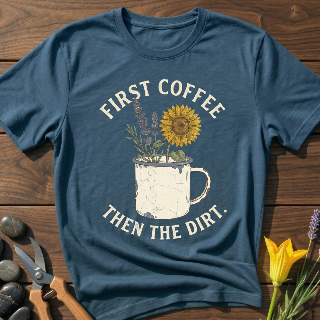 First Coffee Then the Dirt T-Shirt