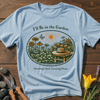 I'll be in the Garden T-Shirt