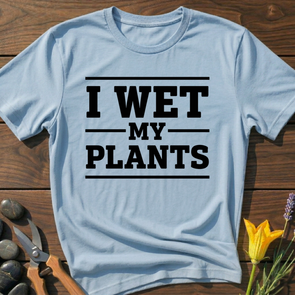 I Wet My Plants T-Shirt