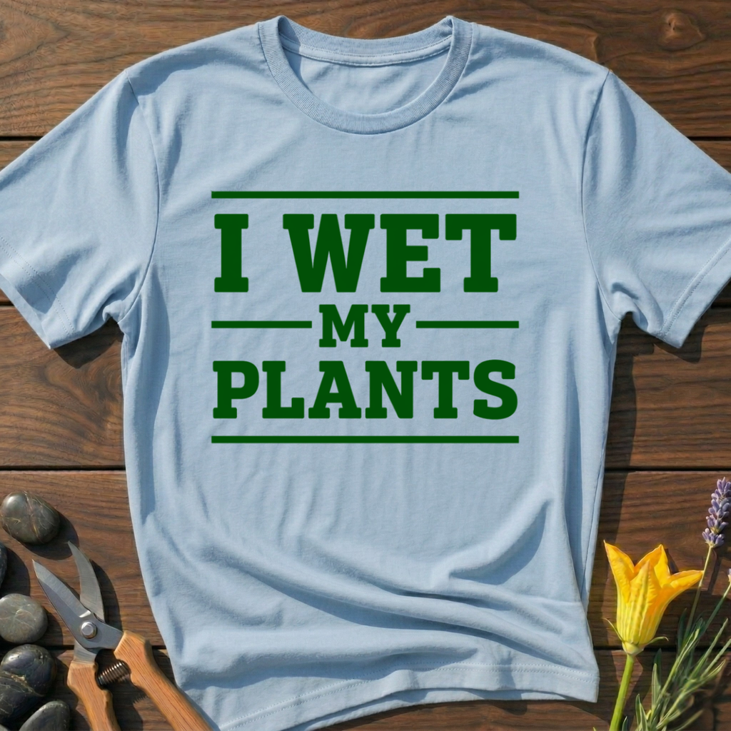 I Wet My Plants T-Shirt