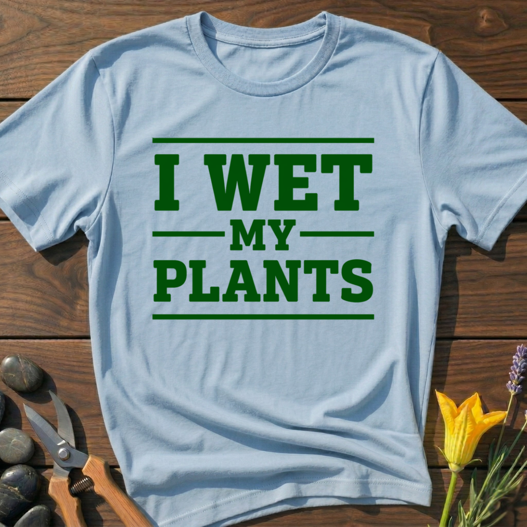 I Wet My Plants T-Shirt