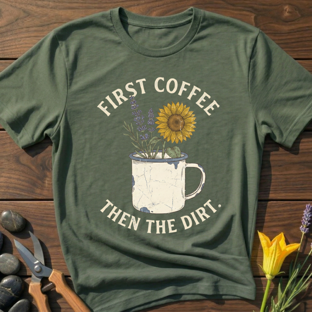First Coffee Then the Dirt T-Shirt