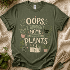 Oops I Brought Home More Plants T-Shirt