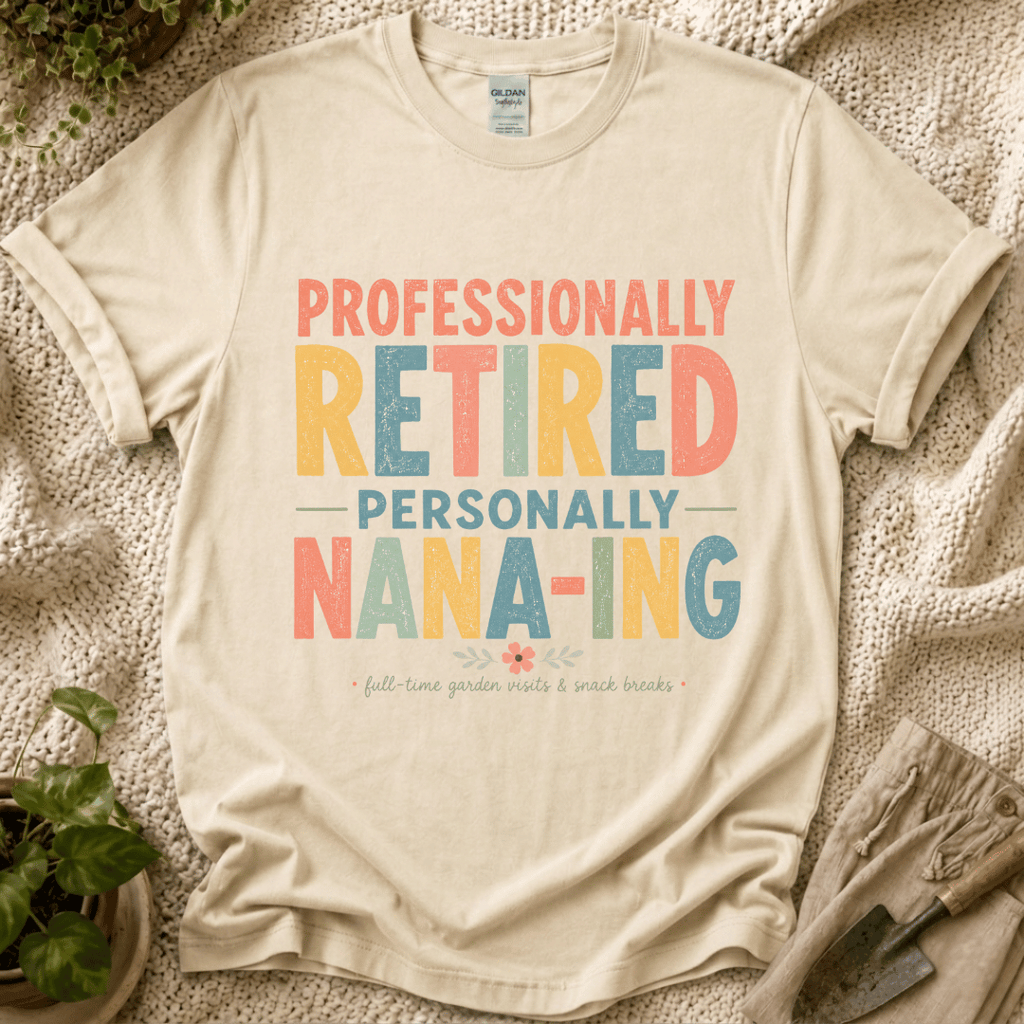 Professionally Retired Personally Nana-Ing T-Shirt