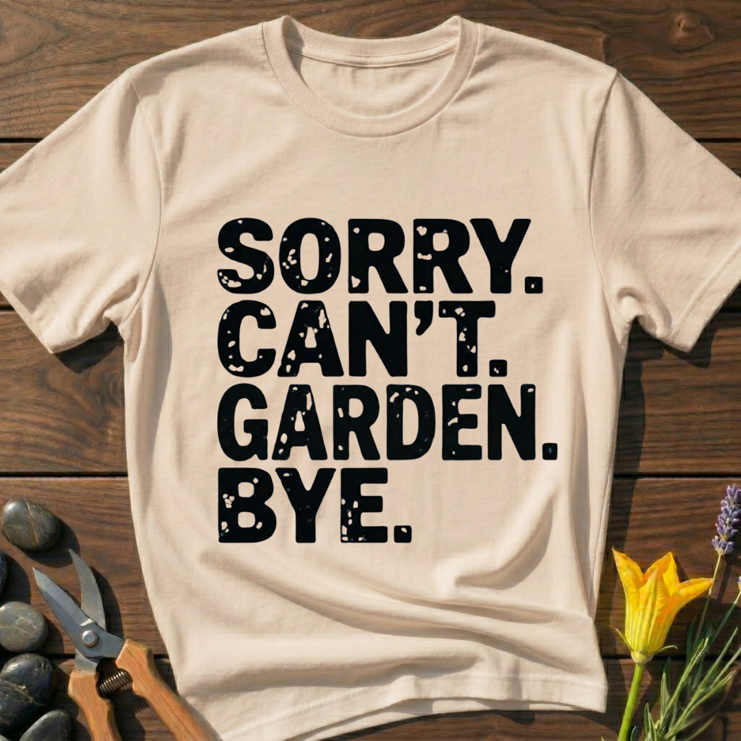 Sorry Can't Garden T-Shirt - botanical nature graphic t-shirt, minimalist design, unisex tee for Nature Lovers, Garnder, Farmer, Plant Lovers