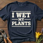 I WET MY PLANTS - T-Shirt