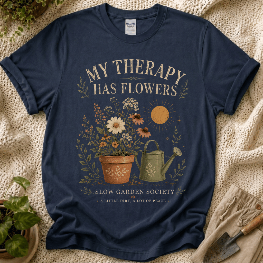 My Therapy Has Flowers T-Shirt by Zen & Zucchinis Slow Garden Club