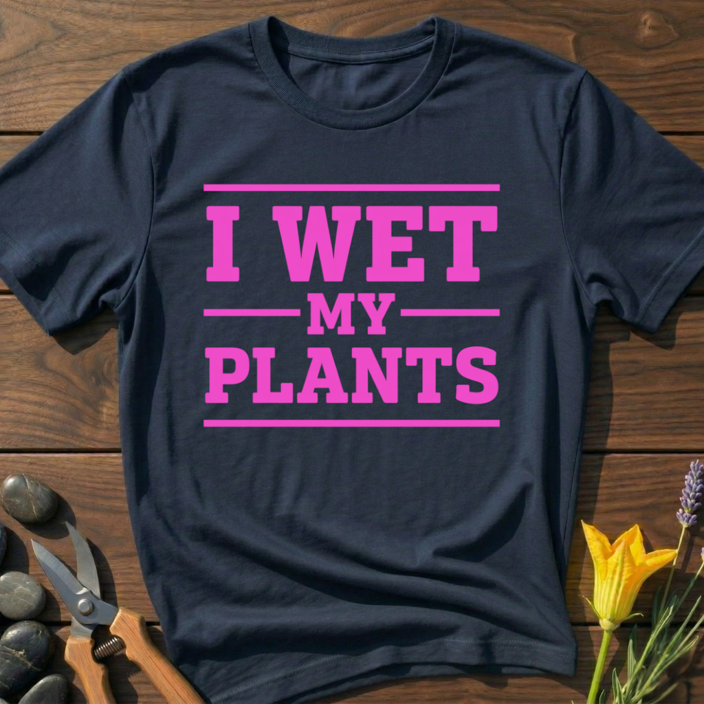I Wet My Plants T-Shirt