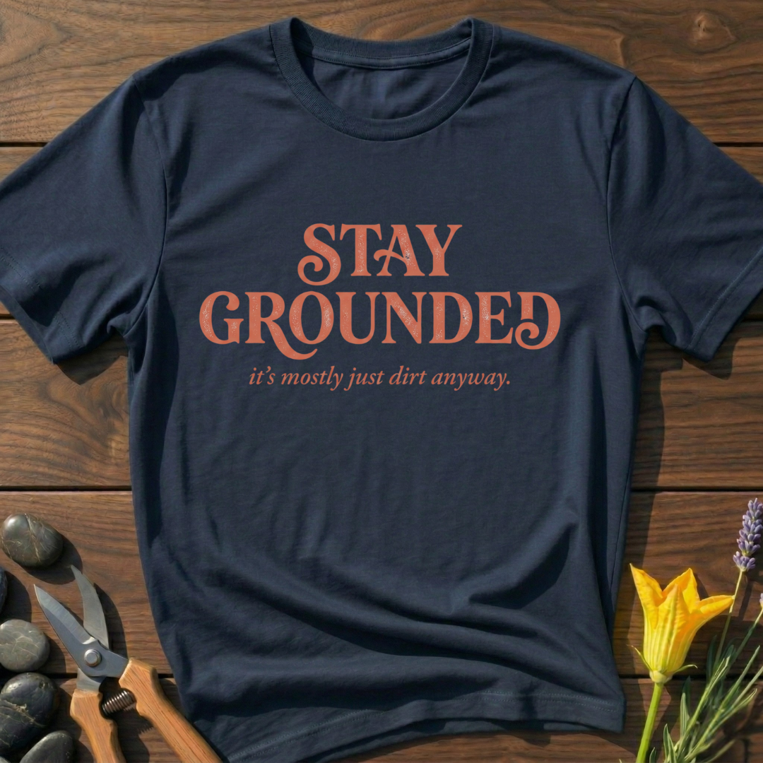 Stay Grounded Its Just Dirt T-Shirt