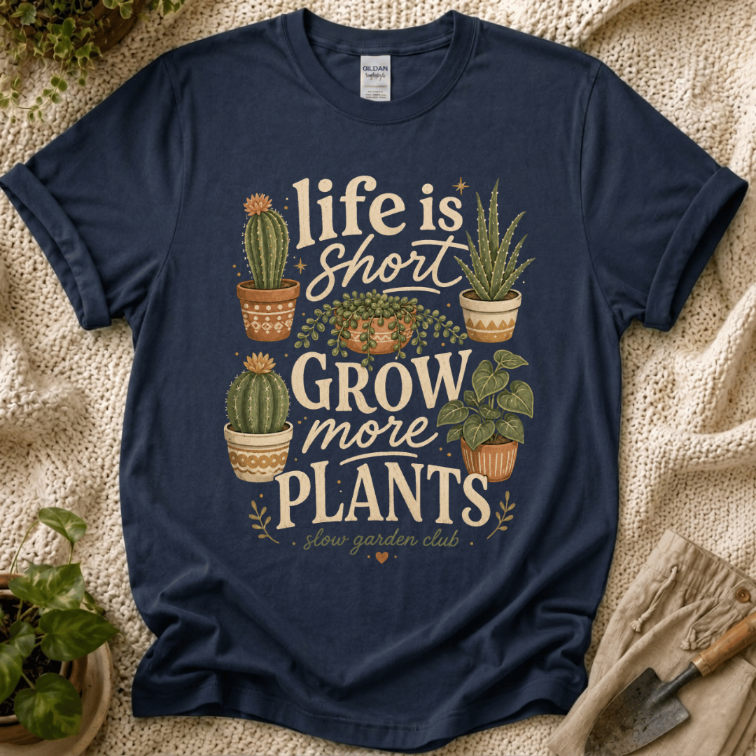 Life Is Short Grow More Plants T-Shirt