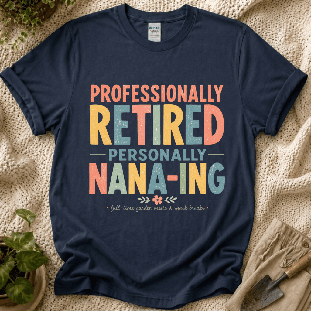 Professionally Retired Personally Nana-Ing T-Shirt